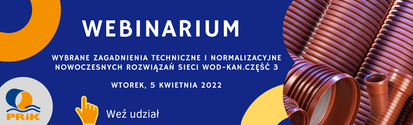 Webinarium Wybrane zagadnienia techniczne i normalizacyjne nowoczesnych rozwiązań sieci wodociągowych i kanalizacyjnych z tworzyw sztucznych część 3